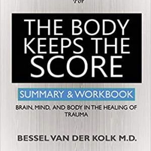 WORKBOOK For The Body Keeps the Score: Brain, Mind, and Body in the Healing of Trauma